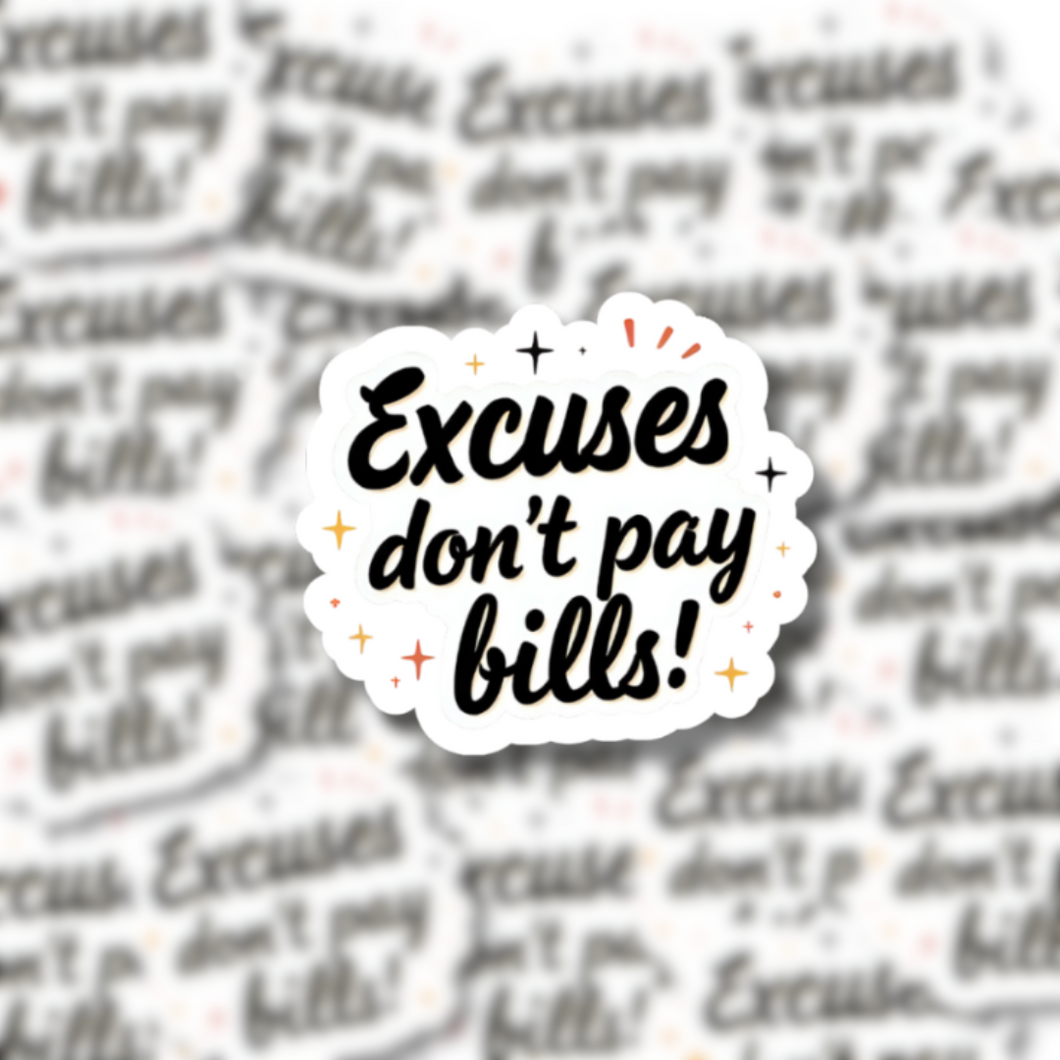Excuses Don't Pay Bills
