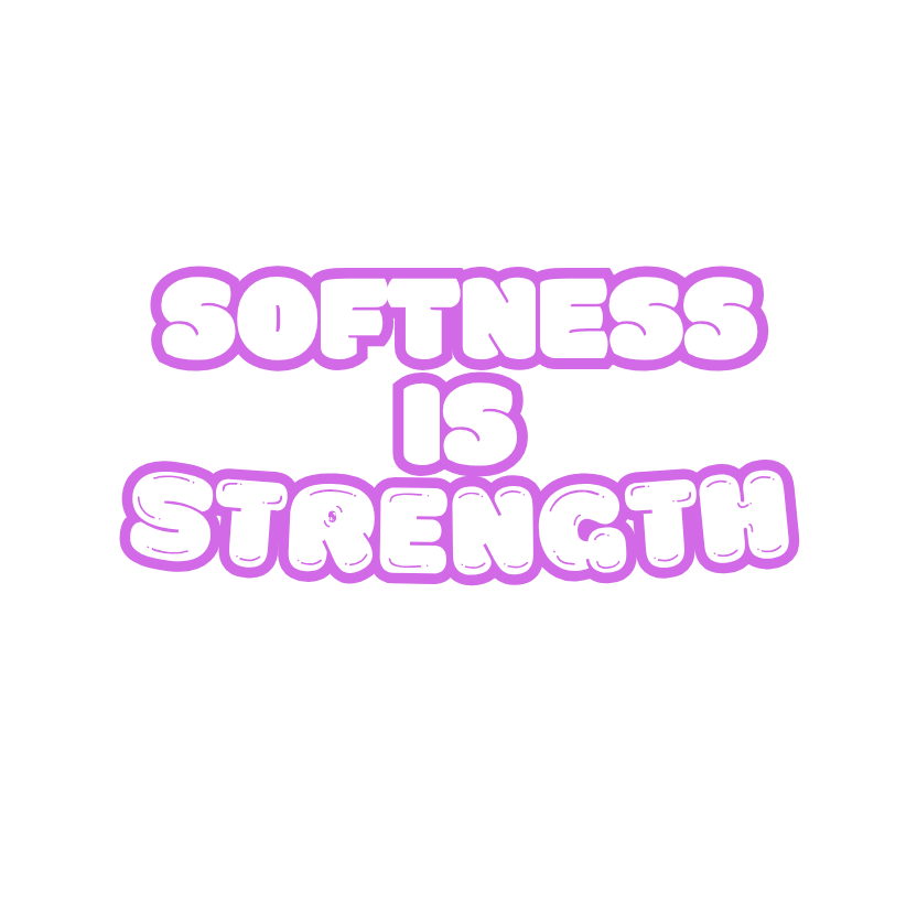 Softness is Strength