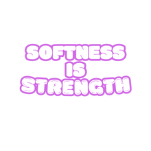 Load image into Gallery viewer, Softness is Strength
